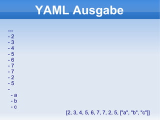 --- - 2 - 3 - 4 - 5 - 6 - 7 - 7 - 2 - 5 - - a - b - c [2, 3, 4, 5, 6, 7, 7, 2, 5, ["a", "b", "c"]] YAML Ausgabe 