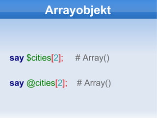 Arrayobjekt say  $cities [ 2 ];  # Array() say  @cities [ 2 ];  # Array() 