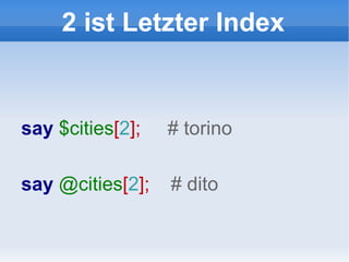2 ist Letzter Index say  $cities [ 2 ];  # torino say  @cities [ 2 ];  # dito 
