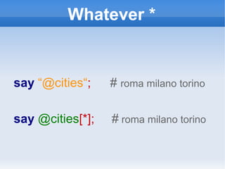 Whatever * say   “@cities“ ;   #  roma milano torino say  @cities [*];  #   roma milano torino 