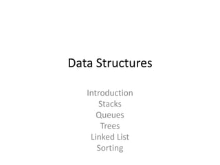 Data Structures

   Introduction
      Stacks
      Queues
       Trees
    Linked List
      Sorting
 