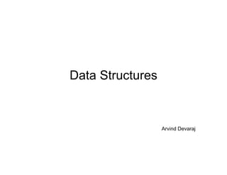 Data Structures
Arvind Devaraj
 