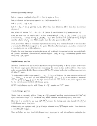 gure 2.6. 
If t0 is the bridge preceding time t, then 
max fk0 j k0 deleted at time  tg = max fk0 =2 Qnow j k0 inserted at time  t0g 
With that transformation, we only need to maintain three data structures which will allow us to 
perform partially retroactive operations with only O(lg n) overhead. 
 We will store Qnow as a balanced BST. It will be changed once per update. 
 We will store a balanced BST where the leaves equal insertions, ordered by time, and aug-mented 
with 8 node x : max fk0 =2 Qnow j k0 inserted in x's subtreeg. 
 Finally, we will store a balanced BST where the leaves store all updates, ordered by time, 
and augmented by the following: 
28 
 