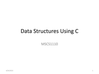 Data Structures Using C
MSCS1110
4/24/2023 1
 