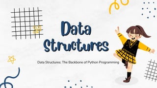 Data
Data
Structures
Structures
A Presentation Template To Introduce Myself To The Class
Data Structures: The Backbone of Python Programming
 
