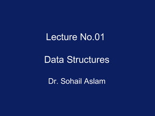 Lecture No.01
Data Structures
Dr. Sohail Aslam
 