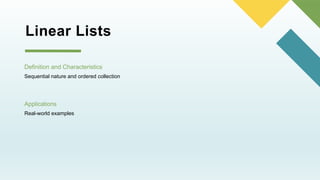 Linear Lists
Definition and Characteristics
Sequential nature and ordered collection
Applications
Real-world examples
 