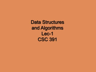 Data Structures
and Algorithms
Lec-1
CSC 391
 