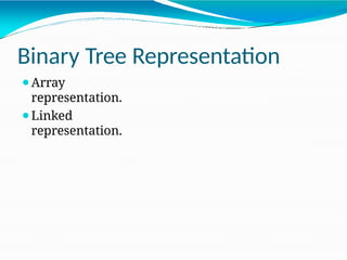 Binary Tree Representation
⚫Array
representation.
⚫Linked
representation.
 