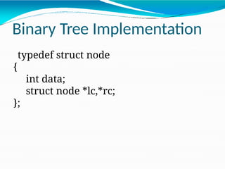 typedef struct node
{
int data;
struct node *lc,*rc;
};
Binary Tree Implementation
 