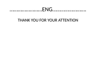 ……………………ENG…………………….
THANK YOU FOR YOUR ATTENTION
 