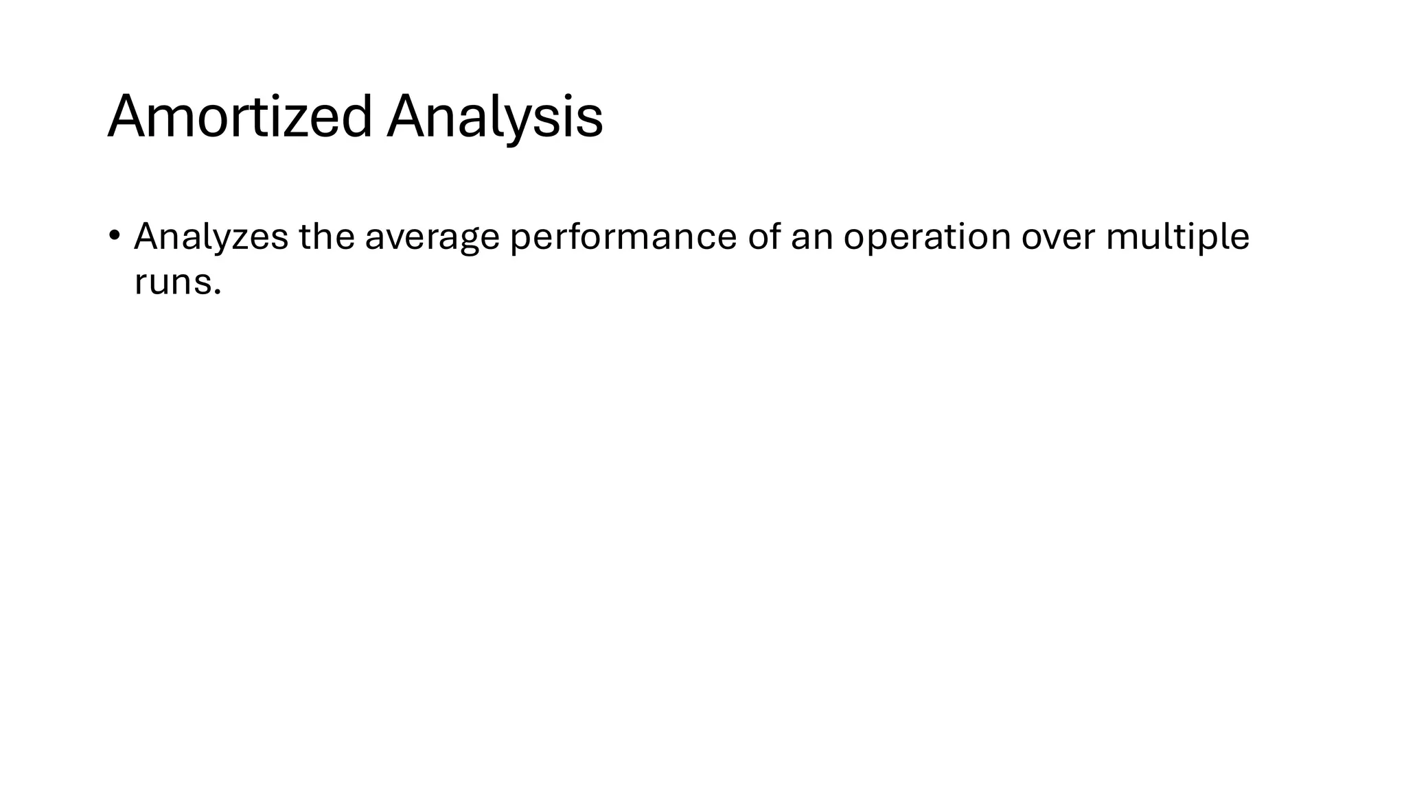 Amortized Analysis • Analyzes the average performance of an operation over multiple runs. 