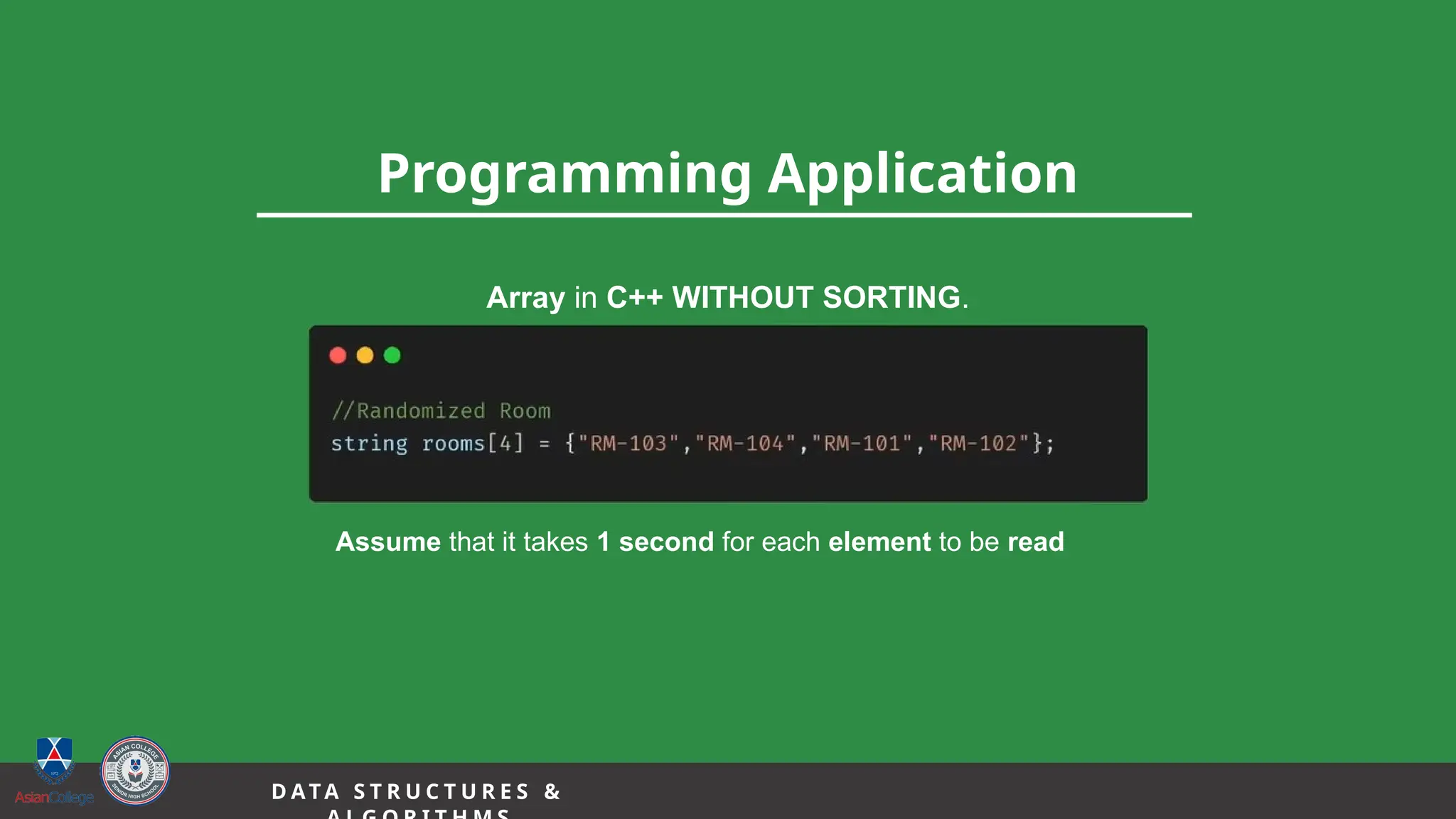 13
Programming Application
D A TA S T R U C T U R E S &
Array in C++ WITHOUT SORTING.
Assume that it takes 1 second for each element to be read
 