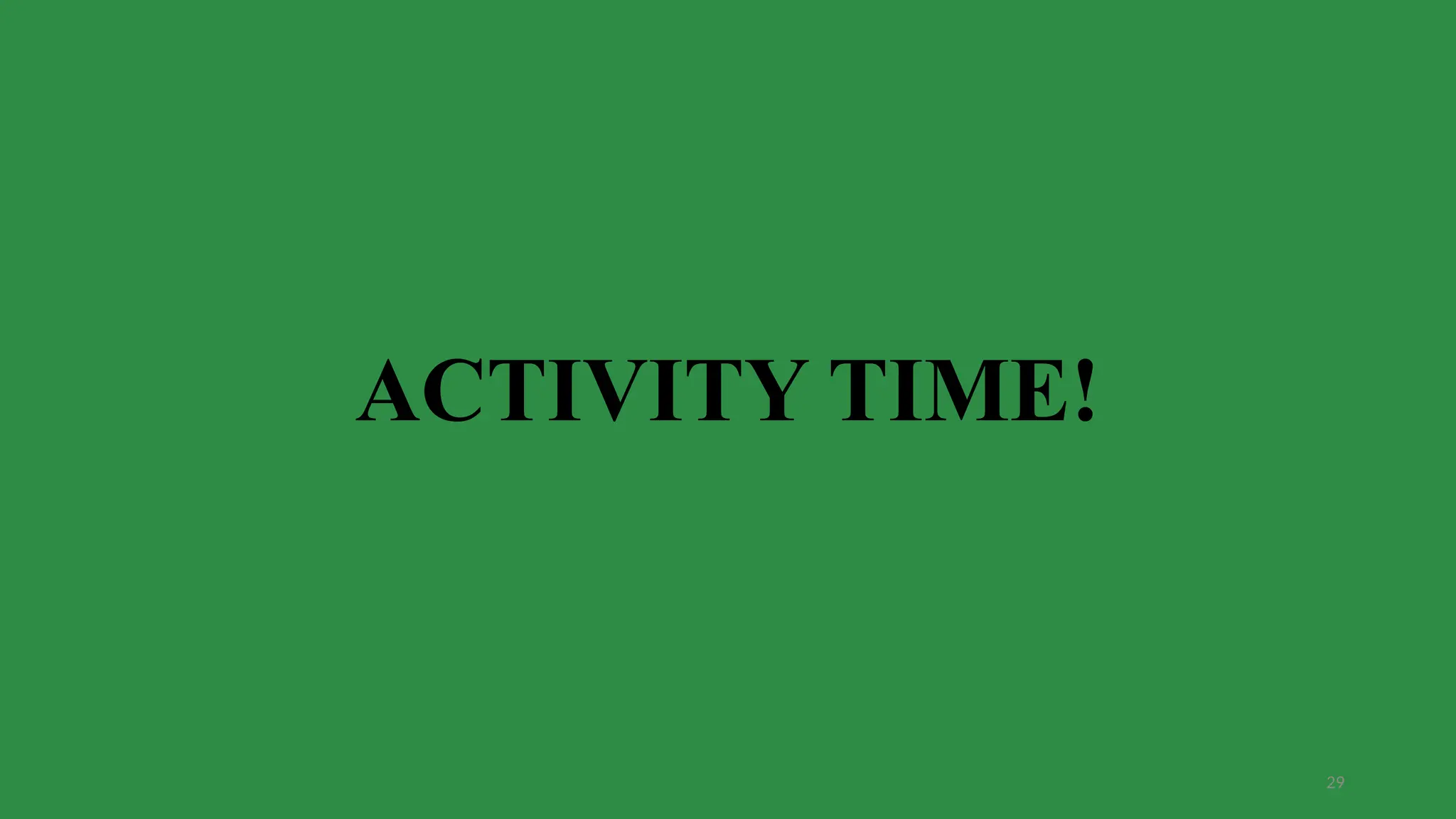 29
ACTIVITY TIME!
 