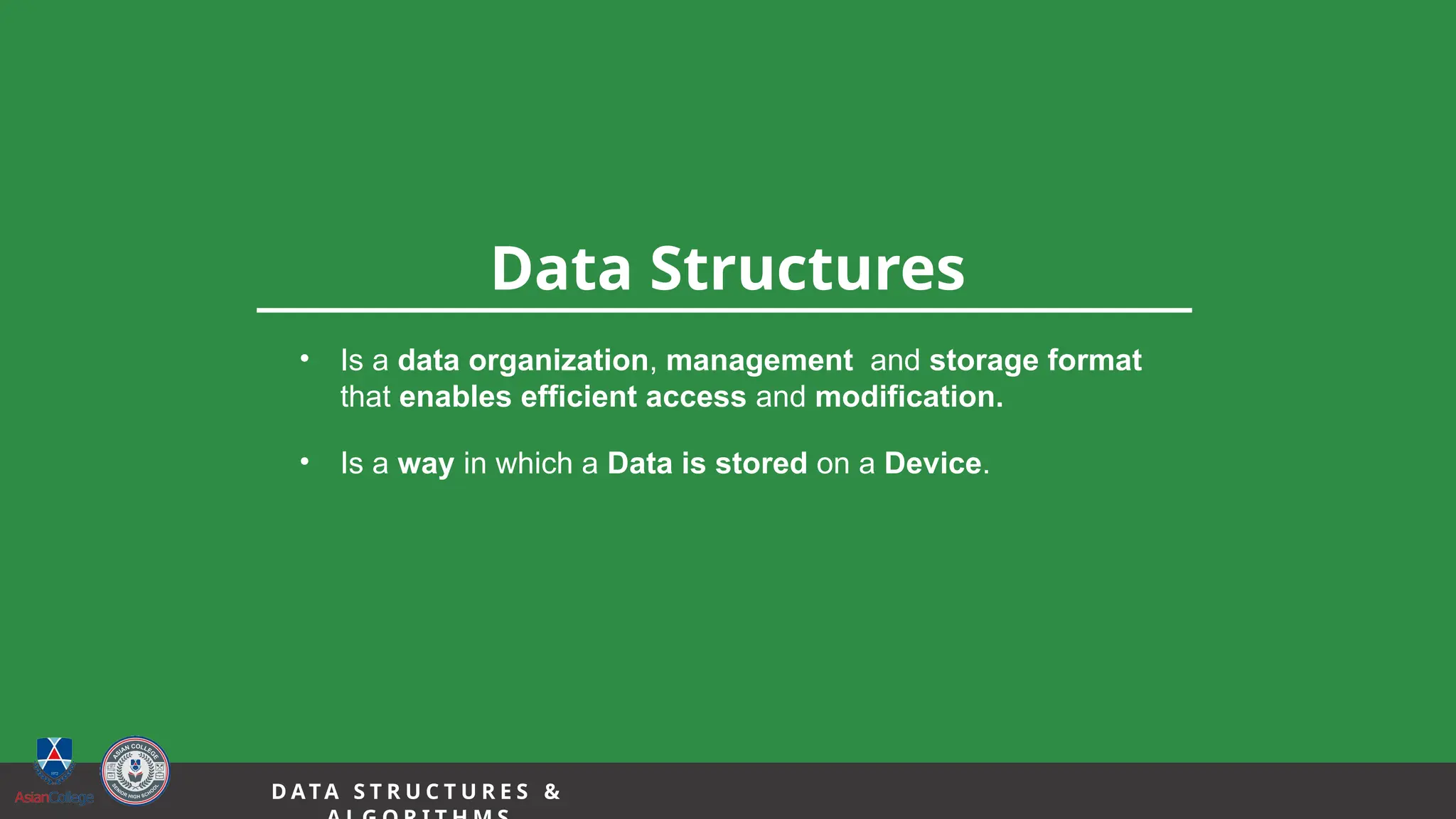 6
Data Structures
• Is a data organization, management and storage format
that enables efficient access and modification.
• Is a way in which a Data is stored on a Device.
D A TA S T R U C T U R E S &
 
