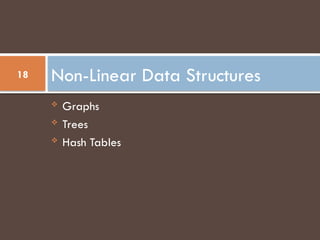  Graphs
 Trees
 Hash Tables
Non-Linear Data Structures
18
 
