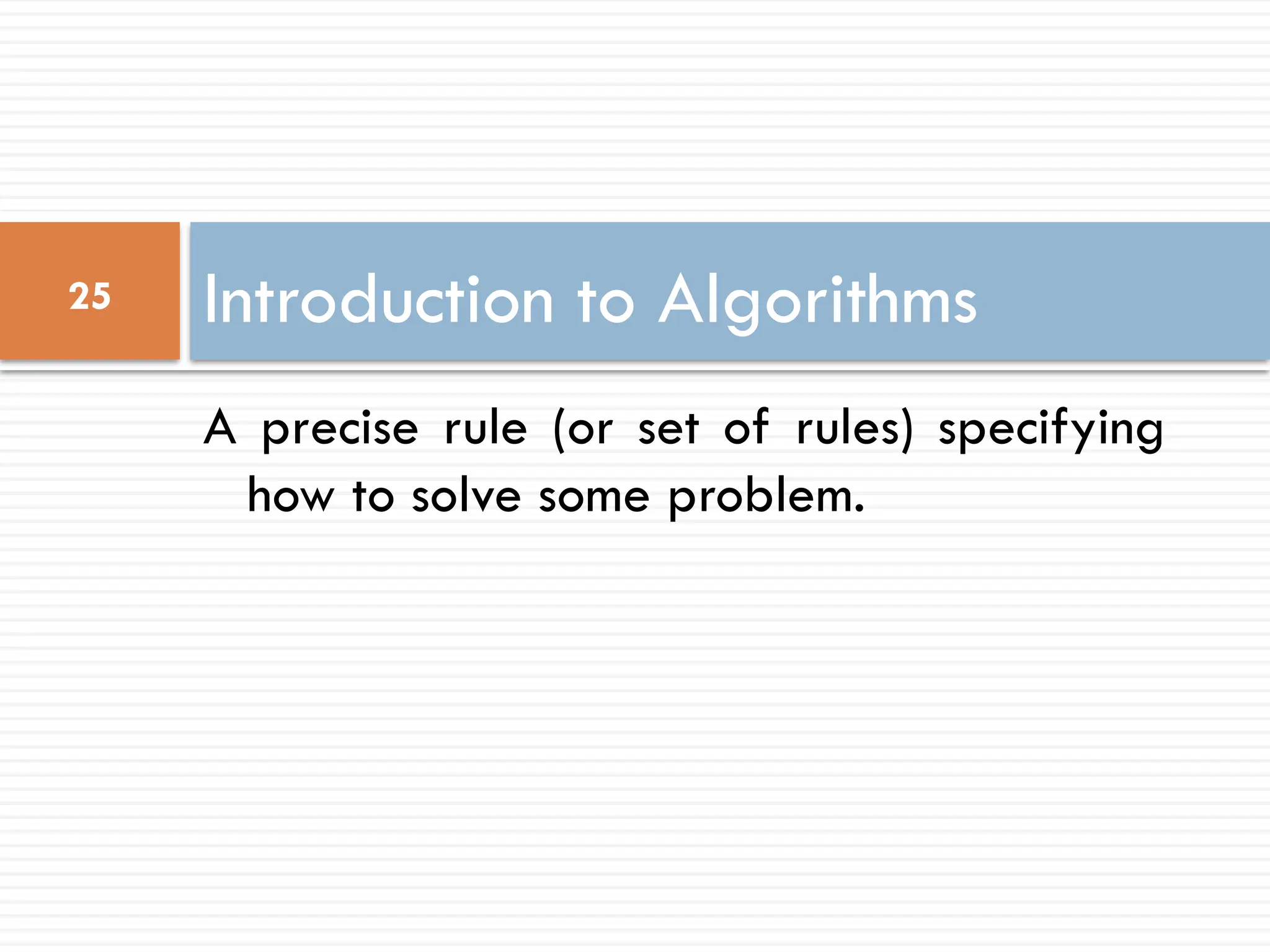 A precise rule (or set of rules) specifying
how to solve some problem.
Introduction to Algorithms
25
 