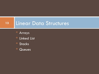  Arrays
 Linked List
 Stacks
 Queues
Linear Data Structures
13
 