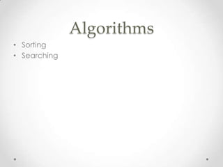 Algorithms
• Sorting
• Searching

 