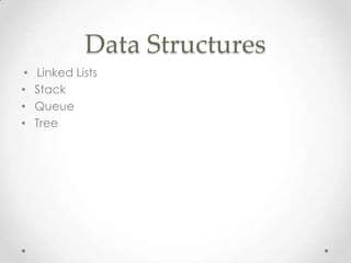 Data Structures
•
•
•
•

Linked Lists
Stack
Queue
Tree

 