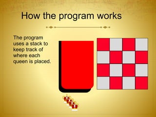 How the program works
The program
uses a stack to
keep track of
where each
queen is placed.
 