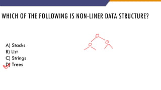 WHICH OF THE FOLLOWING IS NON-LINER DATA STRUCTURE?
A) Stacks
B) List
C) Strings
D) Trees
 