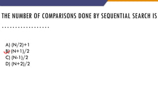 THE NUMBER OF COMPARISONS DONE BY SEQUENTIAL SEARCH IS
………………
A) (N/2)+1
B) (N+1)/2
C) (N-1)/2
D) (N+2)/2
 