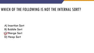 WHICH OF THE FOLLOWING IS NOT THE INTERNAL SORT?
A) Insertion Sort
B) Bubble Sort
C) Merge Sort
D) Heap Sort
 