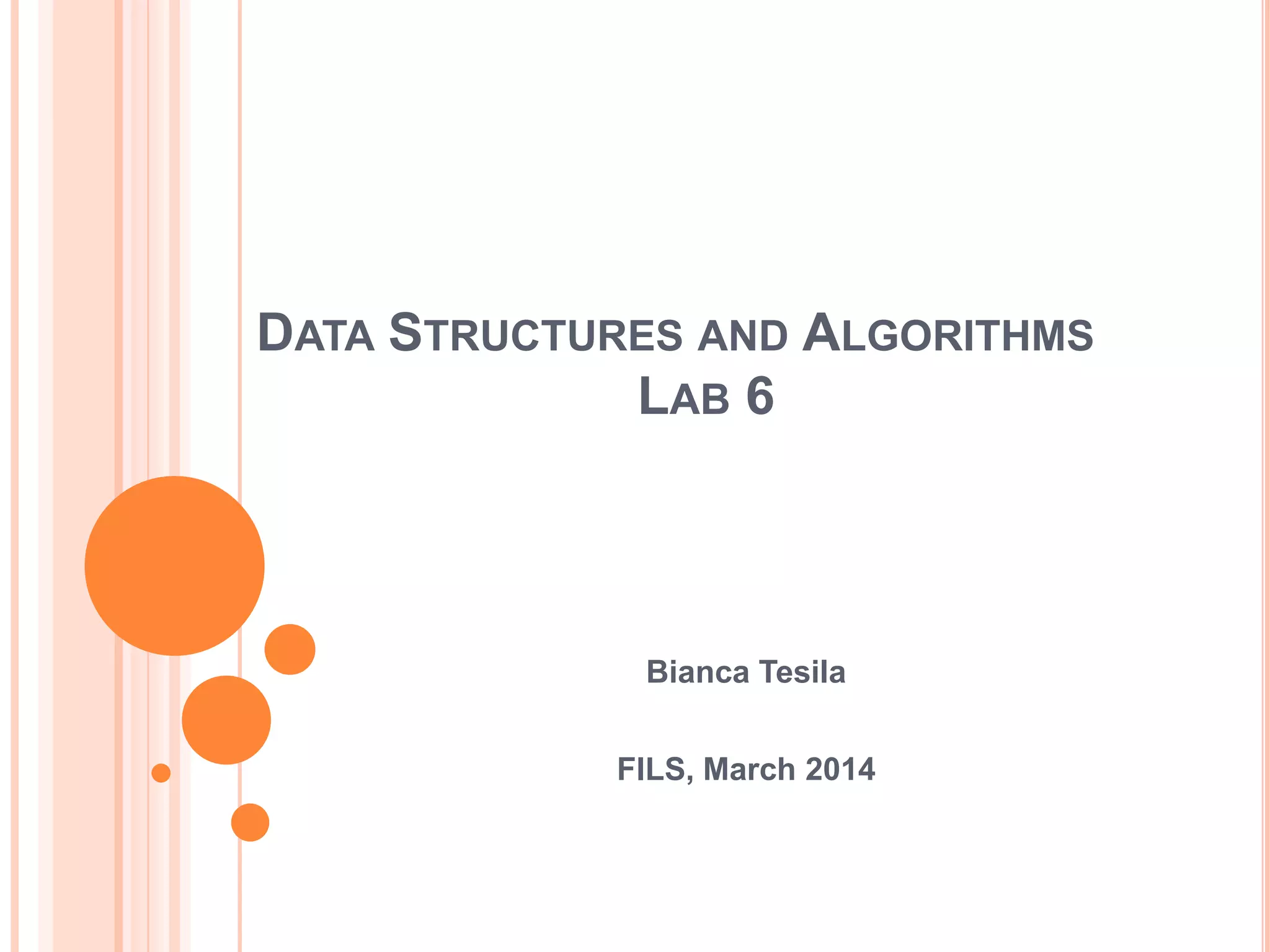 DATA STRUCTURES AND ALGORITHMS LAB 6 Bianca Tesila FILS, March 2014 