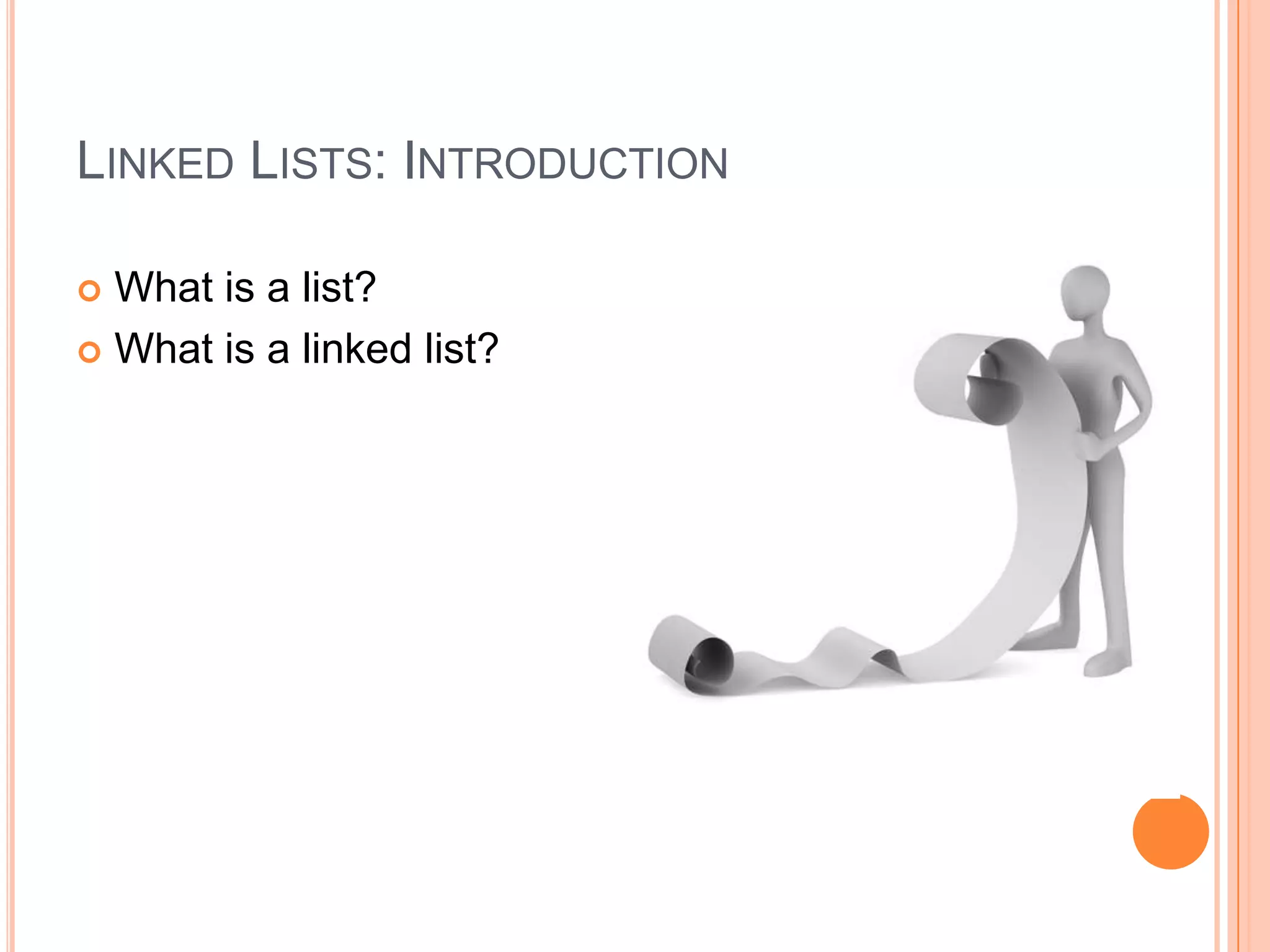 LINKED LISTS: INTRODUCTION  What is a list?  What is a linked list? 