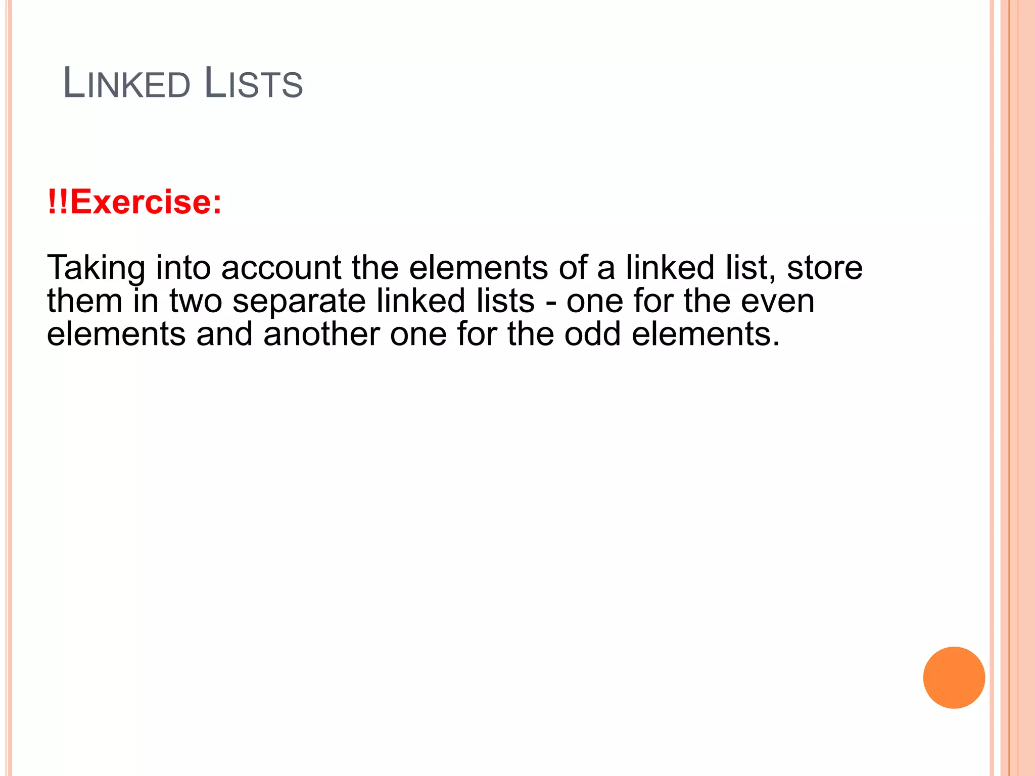 LINKED LISTS !!Exercise: Taking into account the elements of a linked list, store them in two separate linked lists - one for the even elements and another one for the odd elements. 