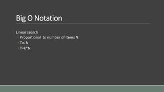 Big O Notation
Linear search
◦ Proportional to number of items N
◦ T∝ N
◦ T=k*N
 