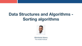 Data Structures and Algorithms -
Sorting algorithms
Abimbola Idowu
The Andela Institute
 