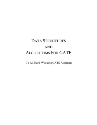 DATA STRUCTURES
                AND
ALGORITHMS FOR GATE

-To   All Hard Working GATE Aspirants
 