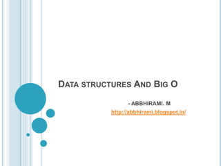 DATA STRUCTURES AND BIG O
- ABBHIRAMI. M
http://abbhirami.blogspot.in/
 