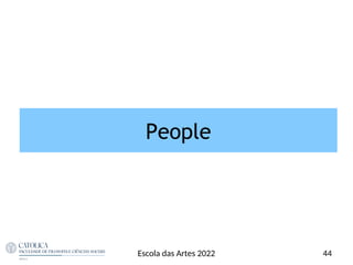 People
44
Escola das Artes 2022
 