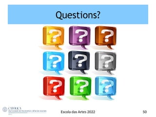 Escola das Artes 2022 50
Questions?
 