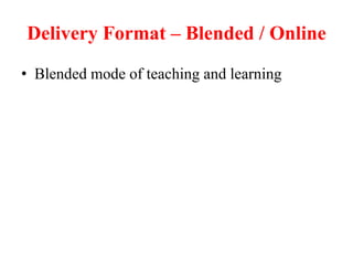Delivery Format – Blended / Online
• Blended mode of teaching and learning
 
