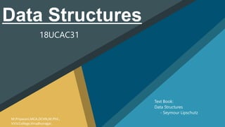 Data Structures
18UCAC31
Text Book:
Data Structures
- Seymour Lipschutz
M.Priyavani,MCA,DCHN,M.Phil.,
V.V.V.College,Virudhunagar.
 