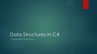 Data Structures in C#
SIVASANKAR GORANTLA
 