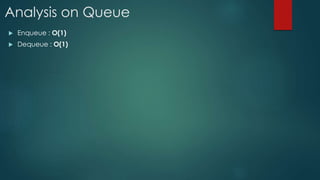 Analysis on Queue
 Enqueue : O(1)
 Dequeue : O(1)
 
