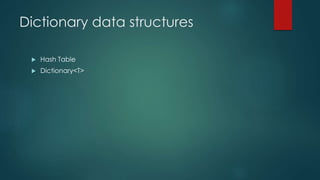 Dictionary data structures
 Hash Table
 Dictionary<T>
 