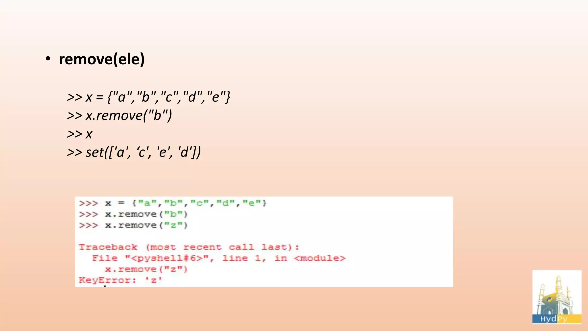 • remove(ele) >> x = {"a","b","c","d","e"} >> x.remove("b") >> x >> set(['a', ‘c', 'e', 'd']) 