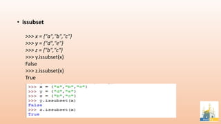 • issubset
>>> x = {"a","b","c"}
>>> y = {"d","e"}
>>> z = {"b","c"}
>>> y.issubset(x)
False
>>> z.issubset(x)
True
 