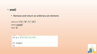 • pop()
• Remove and return an arbitrary set element.
>>> x = {"a","b","c","d"}
>>> x.pop()
>>> ‘a’
 