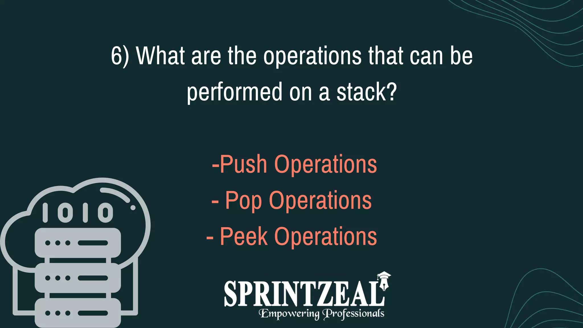 6) What are the operations that can be
performed on a stack?


-Push Operations
- Pop Operations
- Peek Operations


 