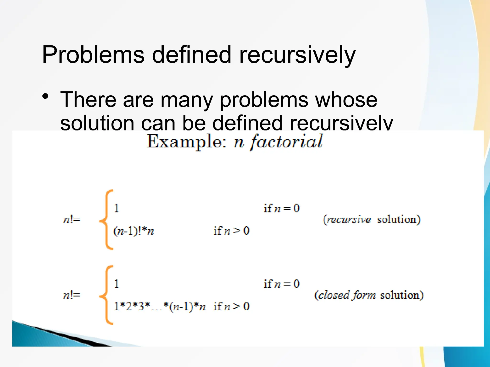 Problems defined recursively
• There are many problems whose
solution can be defined recursively
 