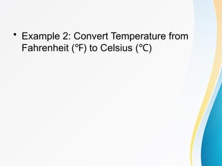 • Example 2: Convert Temperature from
Fahrenheit ( ) to Celsius ( )
℉ ℃
 