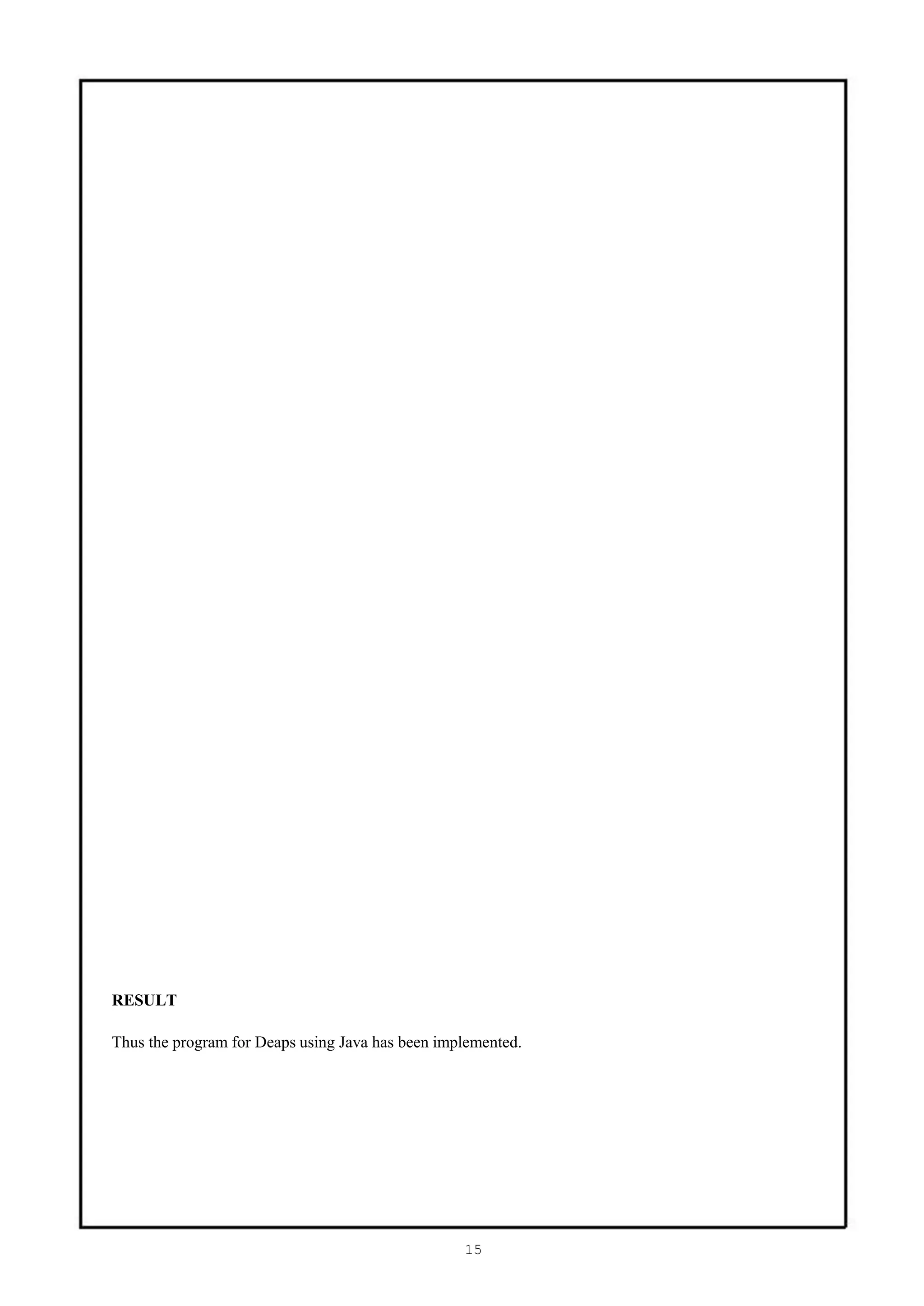 RESULT

Thus the program for Deaps using Java has been implemented.




                                                  15
 