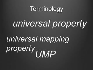 Terminology
universal property
universal mapping
property
UMP
 